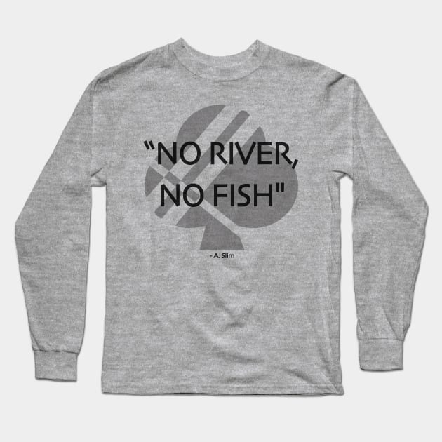 No River, No Fish Long Sleeve T-Shirt by SuitedApparel